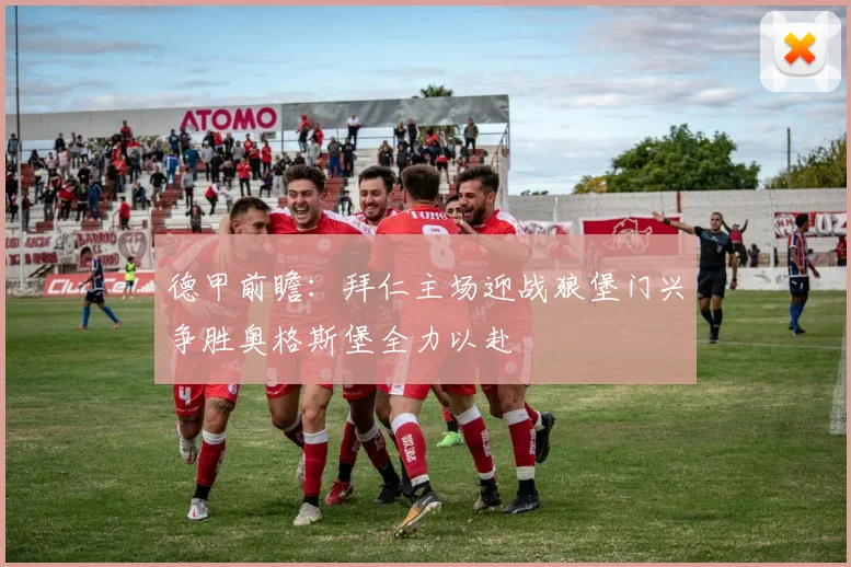 德甲前瞻：拜仁主场迎战狼堡门兴争胜奥格斯堡全力以赴