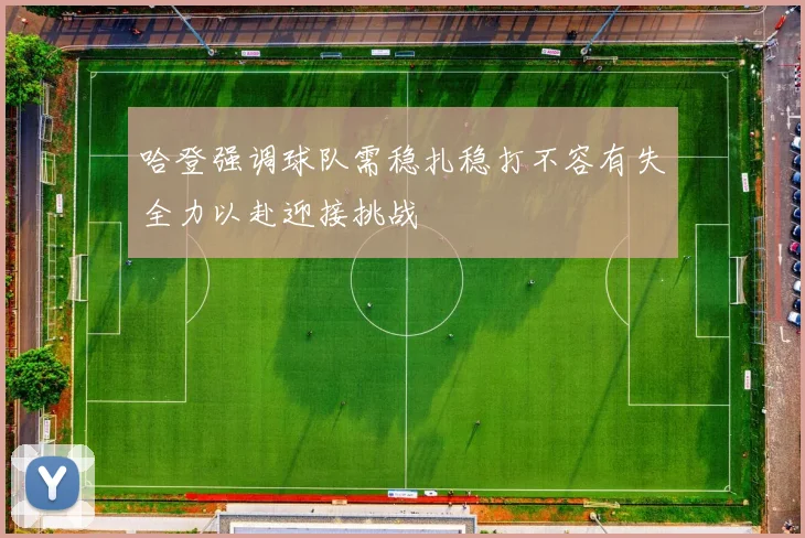 哈登强调球队需稳扎稳打不容有失全力以赴迎接挑战